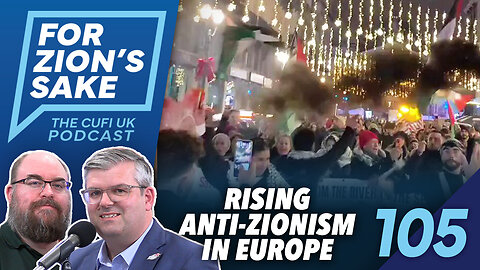 EP105 For Zion’s Sake Podcast - The Growing Threat: Anti-Zionism Across Europe