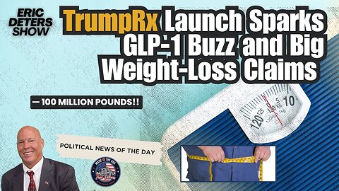 TrumpRx Launch Sparks GLP-1 Buzz and Big Weight-Loss Claims | Eric Deters Show