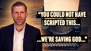 Eric Trump: "You Could Not Have Scripted This....We're Saving God..."