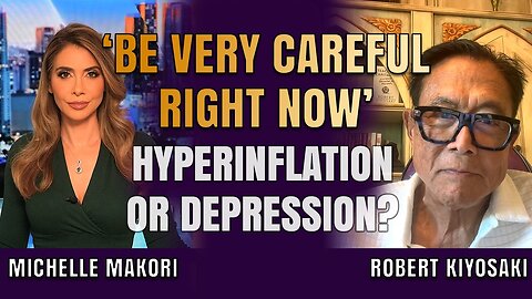 'Be Very Careful Right Now': Hyperinflation or Depression Coming, a Warning from Robert Kiyosaki