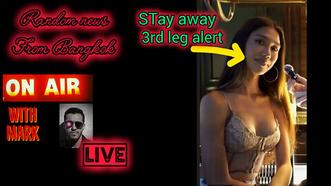 on the air with mark LIVE random news from Bangkok + more