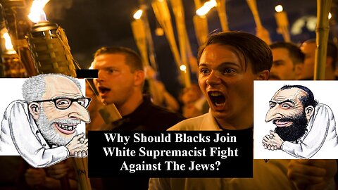 Why Should Blacks Join White Supremacist In Their Fight Against The Jews!