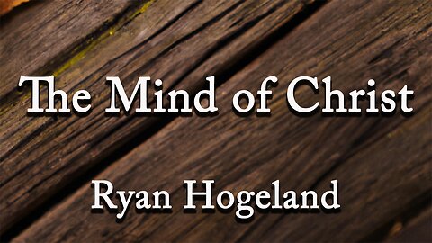 The Mind of Christ Part 6 - Ryan Hogeland - January 15, 2026