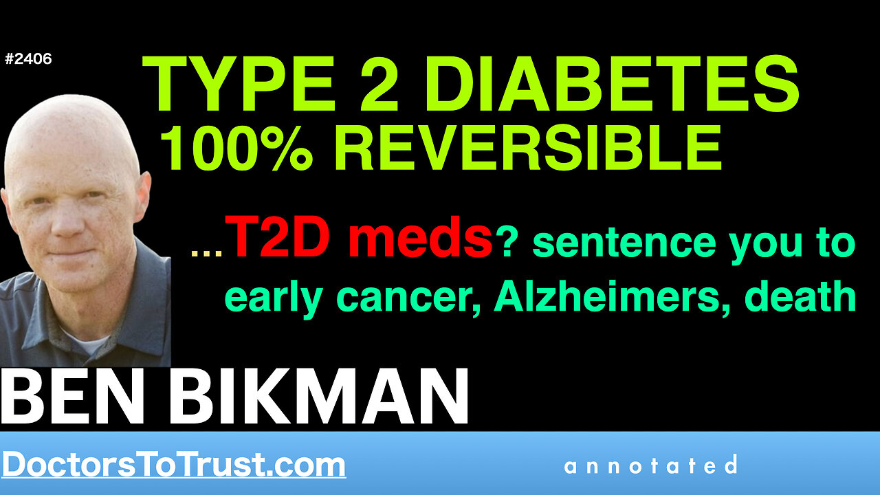 BEN BIKMAN d3 | TYPE 2 DIABETES 100% REVERSIBLE …T2D meds? lead to early cancer, Alzheimers, death