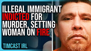 Illegal Immigrant INDICTED For Murder, Setting Woman ON FIRE, CLOSE THE BORDER