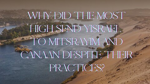 Why Did the Most High Send Yisrael to Mitsrayim and Canaan Despite Their Practices?