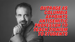 OUTRAGE AS COLUMBIA APPOINTS ANTISEMITIC PROFESSOR TO TEACH ZIONISM TO STUDENTS