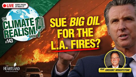 Suing Big Oil for LA Fires is All Wet - The Climate Realism Show #143