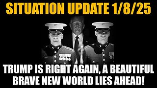 Situation Update 1/8/25: Trump Is Right Again, A Beautiful Brave New World Lies Ahead!