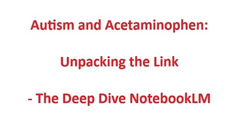 Autism and Acetaminophen: Unpacking the Link - The Deep Dive NotebookLM