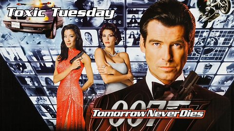 Toxic Tuesday Ep 196: Tomorrow Never Dies
