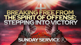 Breaking Free from the Spirit of Offense: Stepping Into Victory • Sunday Service