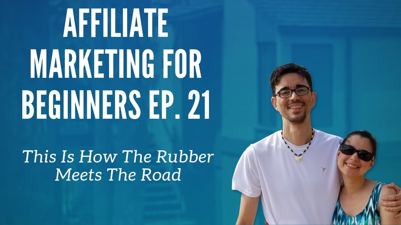 Affiliate Marketing for Beginners Ep. 21 - This Is How The Rubber Meets The Road