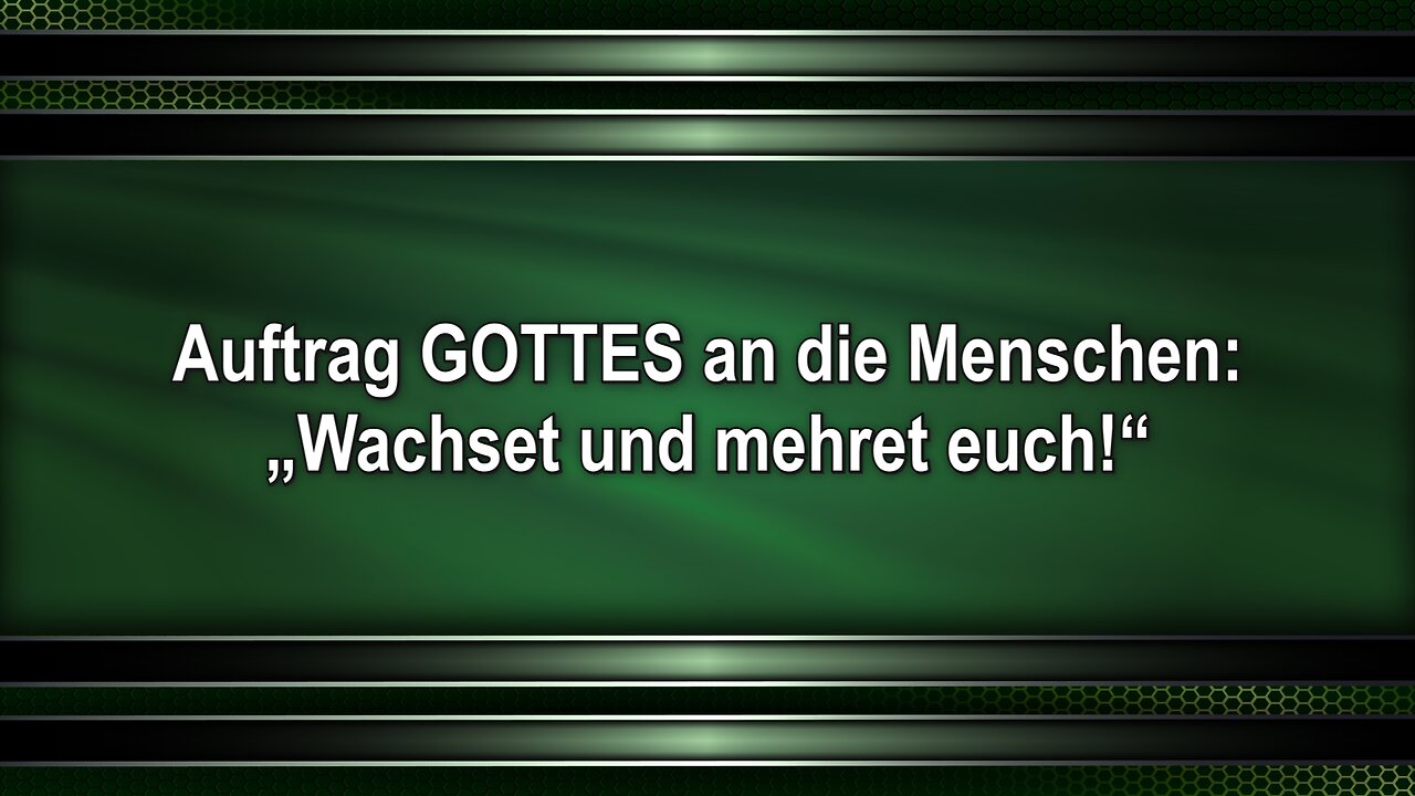 Auftrag GOTTES an die Menschen: „Wachset und mehret euch!“
