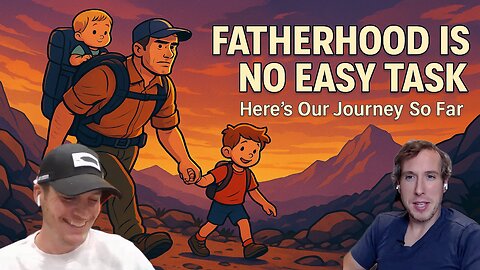 Fatherhood is No Easy Task - Here’s Our Journey So Far