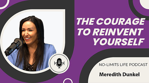 The Courage to Reinvent Yourself - Meredith Dunkel | No-Limits Life Podcast
