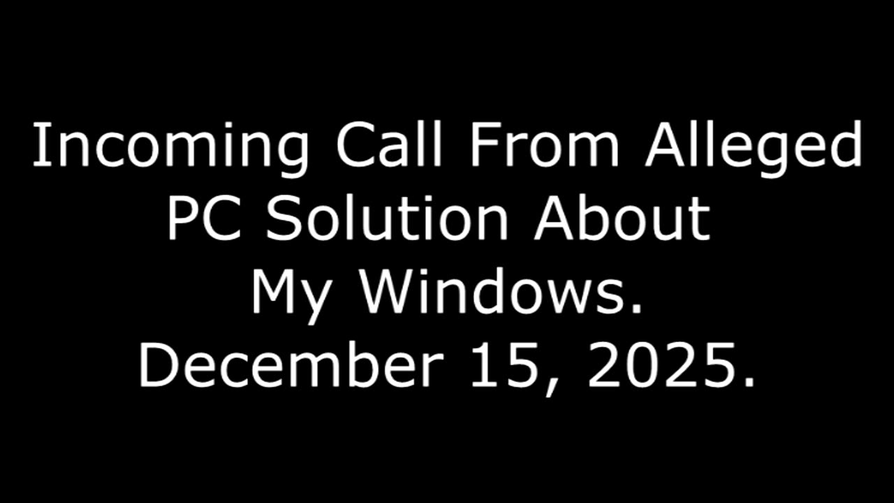 Incoming Call From Alleged PC Solution About My Windows: December 15, 2025