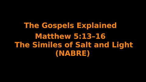 The Gospels Explained - Matthew 5:13–16 - The Similes of Salt and Light - (NABRE)