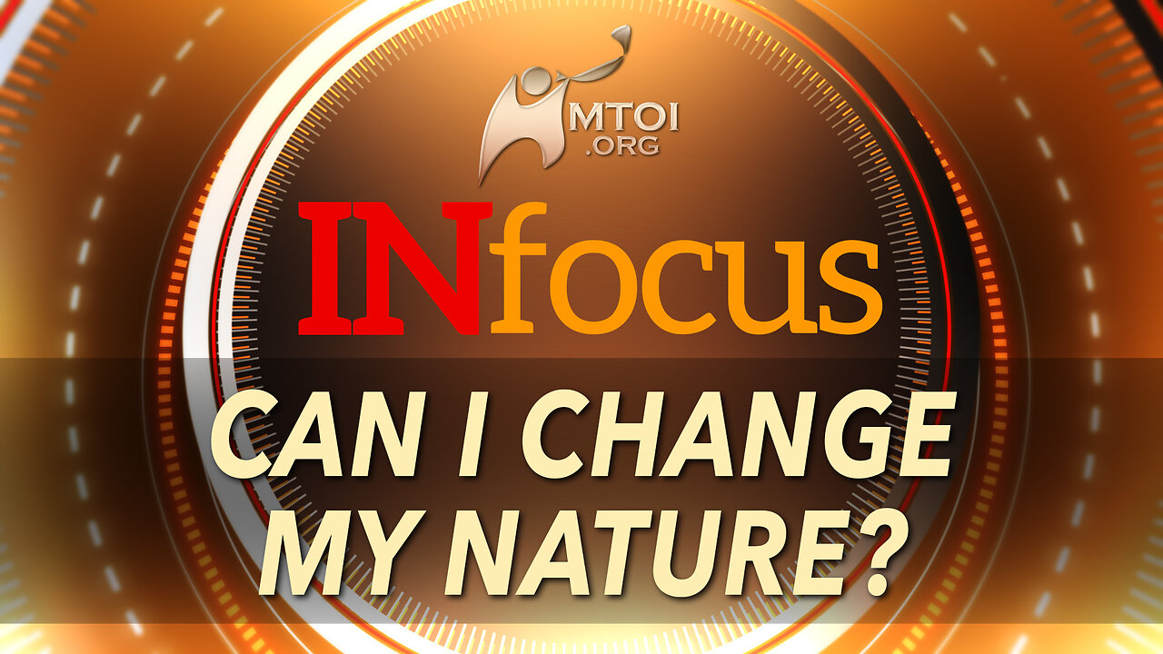 INFOCUS | Can I Change My Nature?