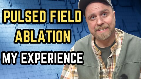 Pulsed Field Ablation - My Experience With A New Treatment For AFIB