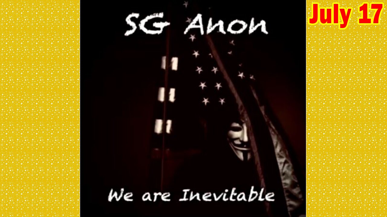SG Anon & David Rodriguez Update Today July 17: "Trump’s Final Warning?"
