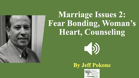Marriage Issues 2: Fear Bonding, Woman's Heart, Counseling - Jeff Pokone