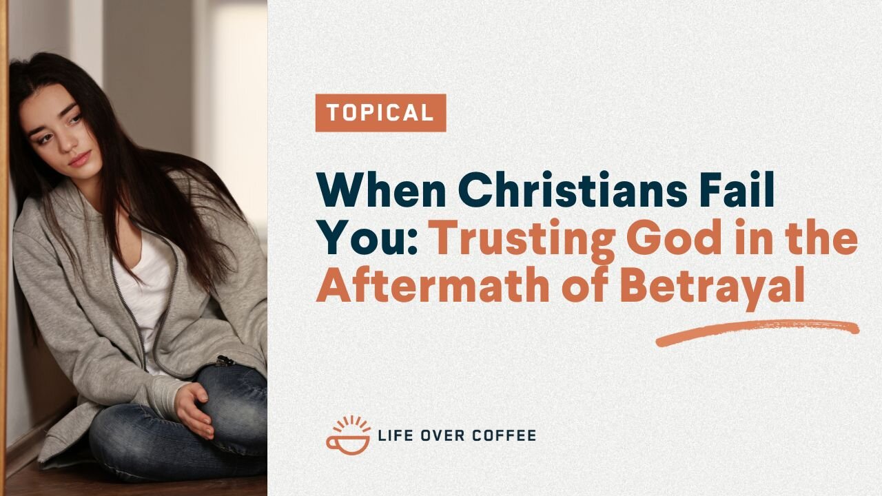 When Christians Fail You: Trusting God in the Aftermath of Betrayal