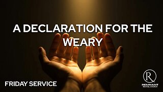 A Declaration for the Weary • Friday Service
