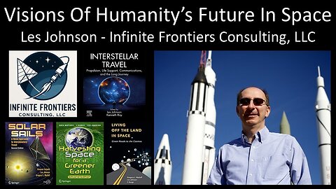 Les Johnson - Infinite Frontiers Consulting, LLC - Visions of Humanity's Future In Space