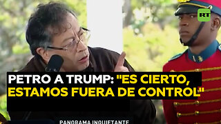 Petro a Trump: "Estamos fuera de control, es cierto"