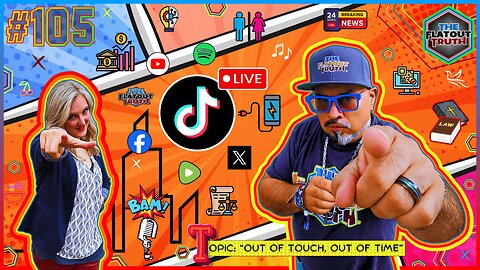 The Flat Out Truth #105 - OUT OF TOUCH, OUT OF TIME