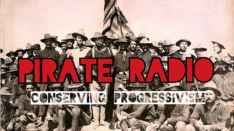 Pirate Radio #21 - Conserving Progressivism