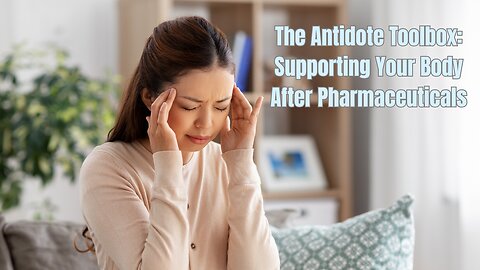 The Antidote Toolbox: Supporting Your Body After Pharmaceuticals