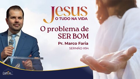 O Problema em Ser Bom - Pr. Marco Faria