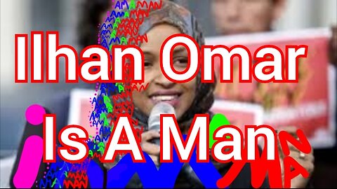 Ilhan Omar Is A Man