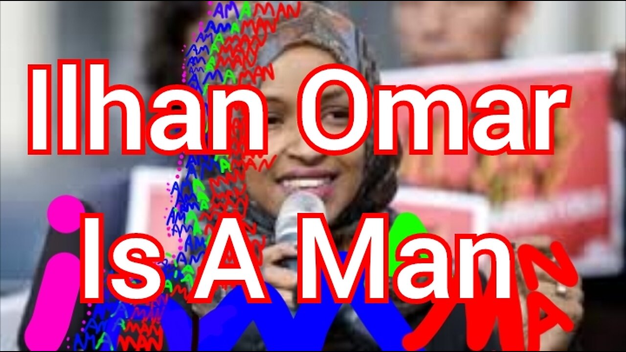 Ilhan Omar Is A Man