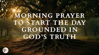 Morning Prayer to Start the Day Grounded in God’s Truth