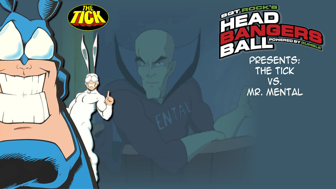 SGT Rock's Headbangers Ball presents: Season 1: Episode 4-The Tick vs. Mr. Mental