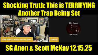 SG Anon & Scott McKay 12.15.25 - This Is TERRIFYING, Another Trap Being Set