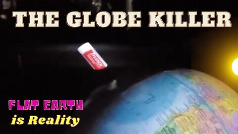 The GLOBE Killer on a FLAT Earth
