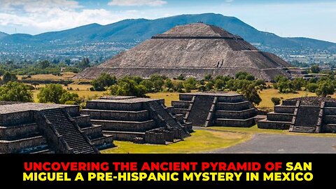 Discovering the Ancient Pyramid of San Miguel A Pre-Hispanic Mystery in Mexico