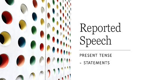 Reported Speech: Statements in the Present Tense