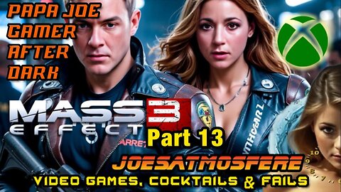 Papa Joe Gamer After Dark: Mass Effect 3, Part 13, Cocktails & Fails!