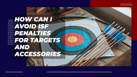 How Can I Avoid ISF Penalties For Targets And Accessories