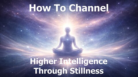 How To Channel Higher Intelligence Through Stillness