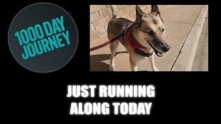 1000 Day Journey 0840 Just Running Along Today