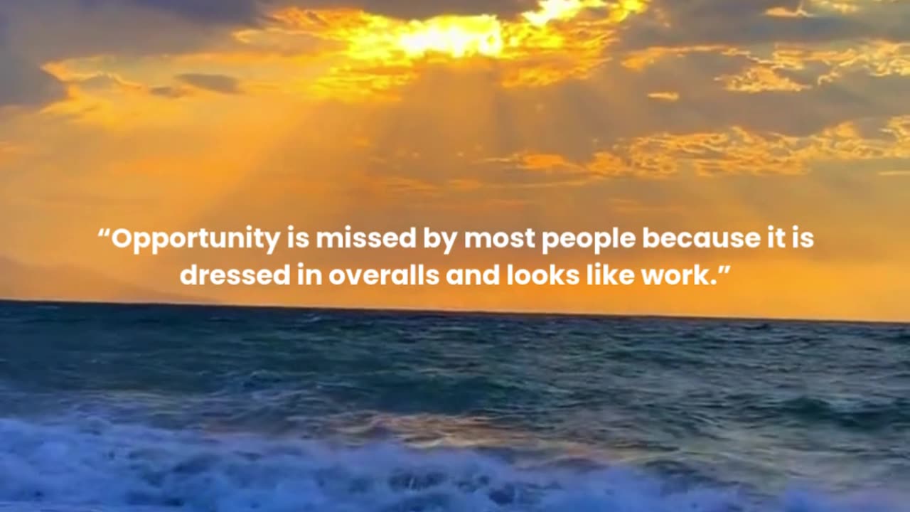 Opportunity is missed by most people because it is dressed in overalls and looks like work.