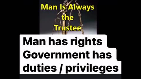 Man has Rights - Governments has duties and privileges - Man is always the Trustee