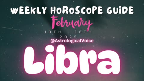 Libra: February 10th - 16th Weekly Horoscope Guide