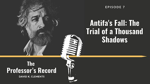 Antifa's Fall: The Trial of a Thousand Shadows - Ep. 7- The Professors Record (Mirror)